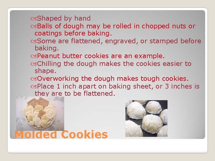  Shaped by hand Balls of dough may be rolled in chopped nuts or