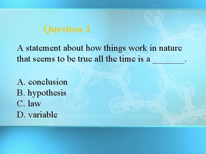 Question 3 A statement about how things work in nature that seems to be