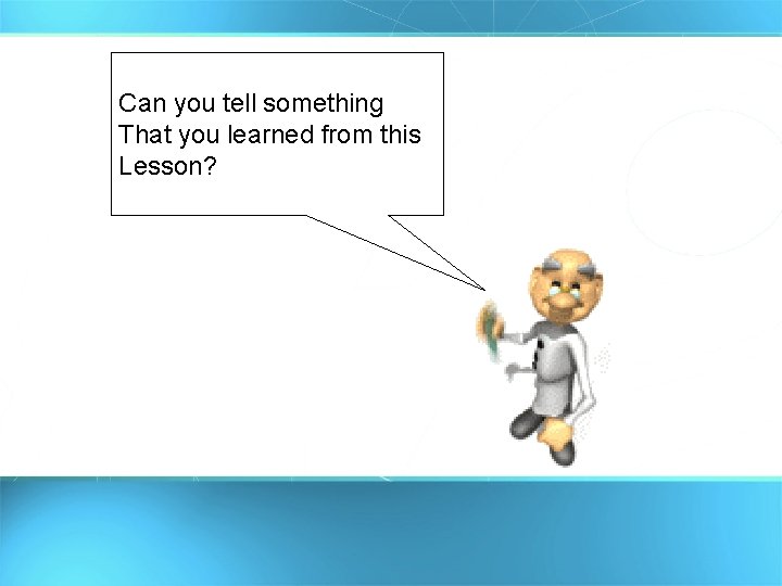 Can you tell something That you learned from this Lesson? 