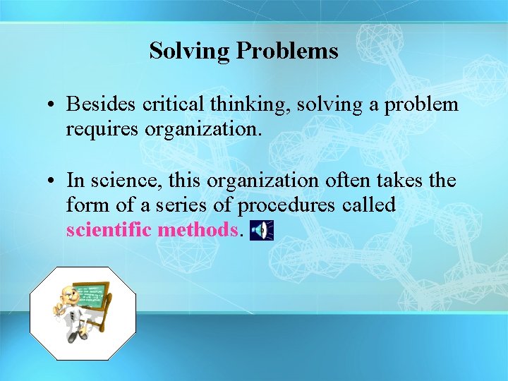 Solving Problems • Besides critical thinking, solving a problem requires organization. • In science,