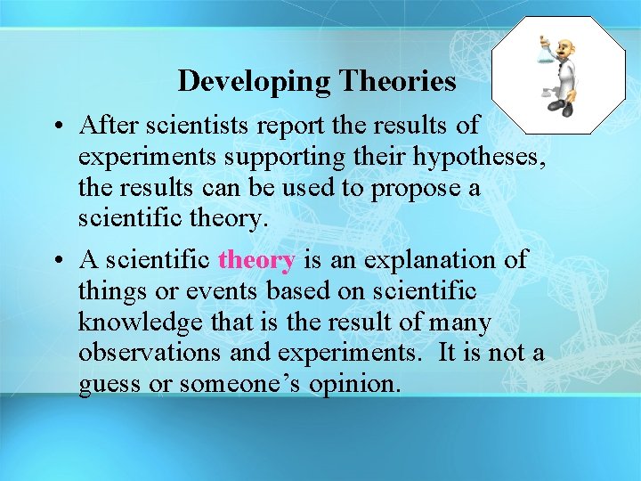 Developing Theories • After scientists report the results of experiments supporting their hypotheses, the