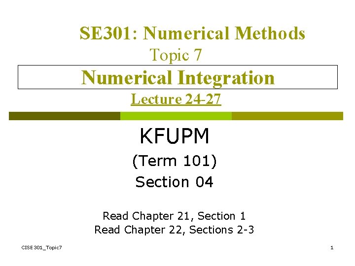 SE 301: Numerical Methods Topic 7 Numerical Integration Lecture 24 -27 KFUPM (Term 101)