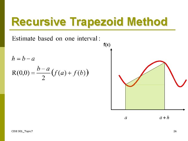 Recursive Trapezoid Method f(x) CISE 301_Topic 7 26 