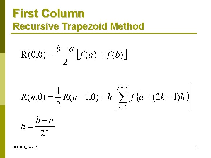First Column Recursive Trapezoid Method CISE 301_Topic 7 36 
