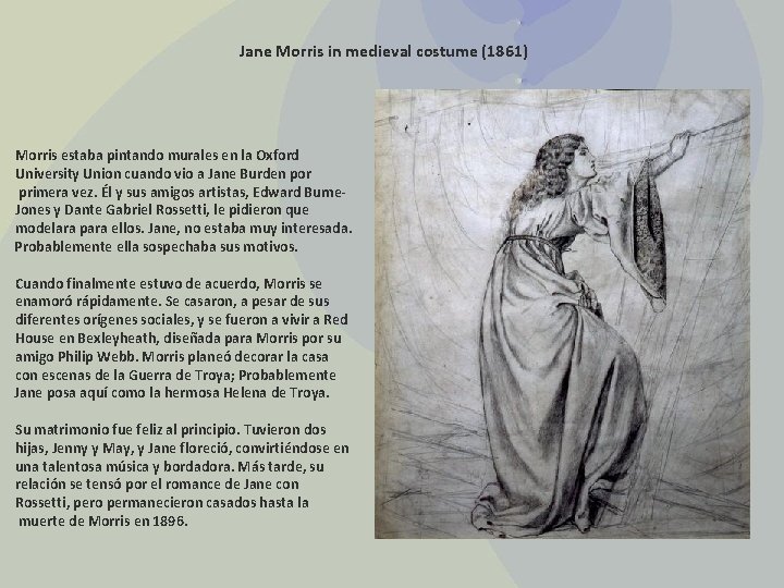 Jane Morris in medieval costume (1861) Morris estaba pintando murales en la Oxford University