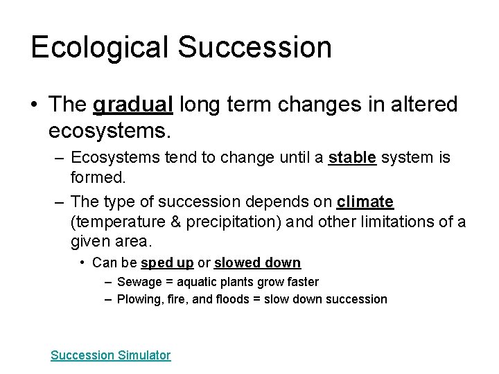 Ecological Succession • The gradual long term changes in altered ecosystems. – Ecosystems tend