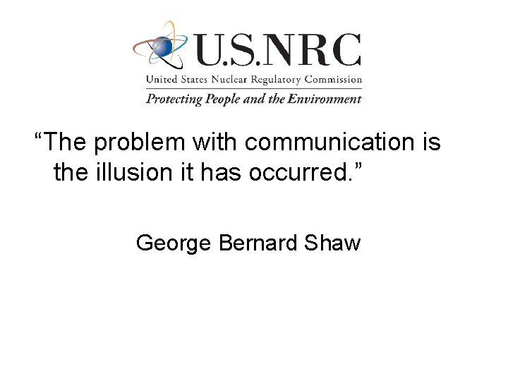 “The problem with communication is the illusion it has occurred. ” George Bernard Shaw