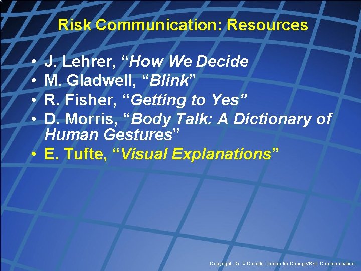 Risk Communication: Resources • • J. Lehrer, “How We Decide M. Gladwell, “Blink” R.