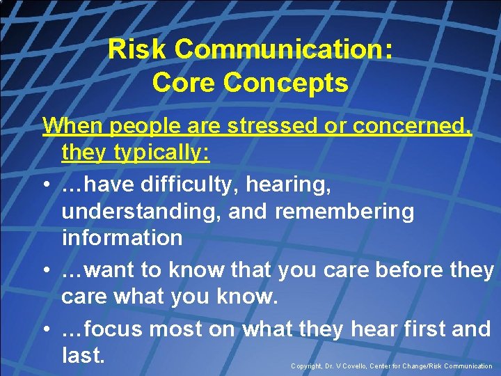 Risk Communication: Core Concepts When people are stressed or concerned, they typically: • …have