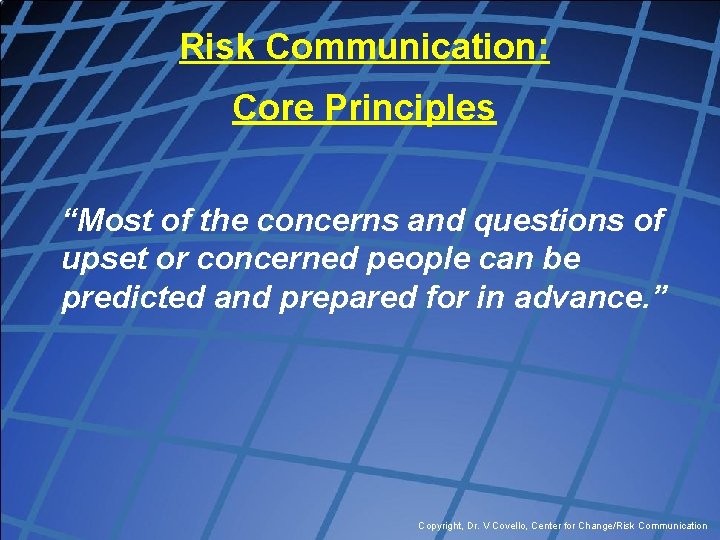 Risk Communication: Core Principles “Most of the concerns and questions of upset or concerned