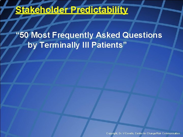 Stakeholder Predictability “ 50 Most Frequently Asked Questions by Terminally Ill Patients” Copyright, Dr.
