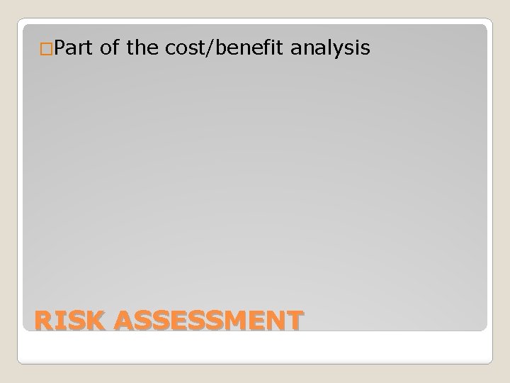 �Part of the cost/benefit analysis RISK ASSESSMENT 