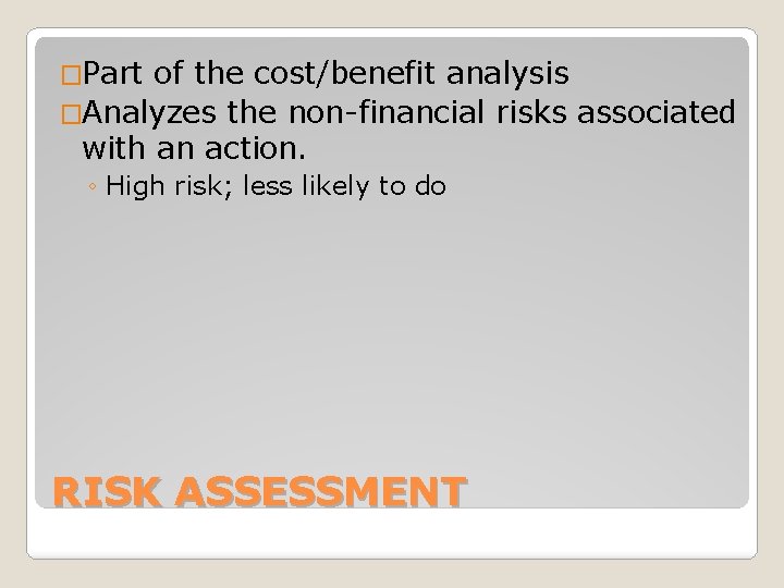 �Part of the cost/benefit analysis �Analyzes the non-financial risks associated with an action. ◦