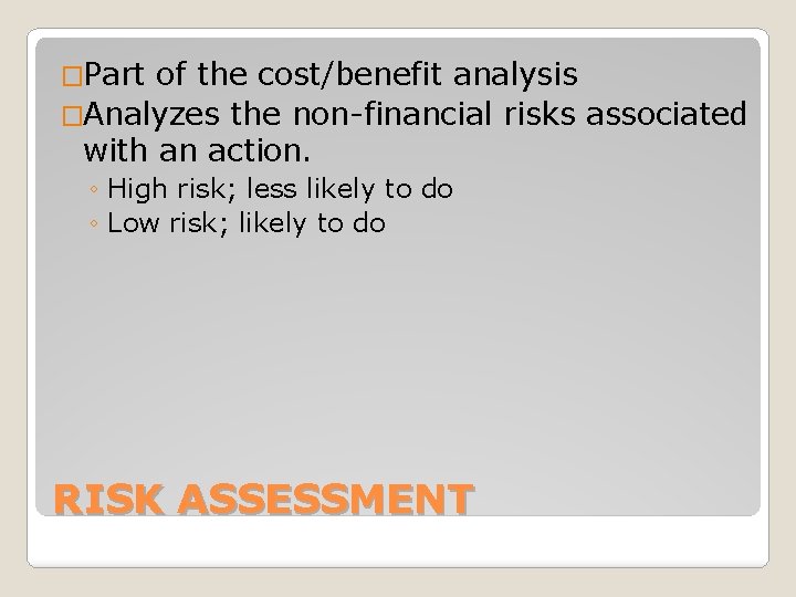 �Part of the cost/benefit analysis �Analyzes the non-financial risks associated with an action. ◦