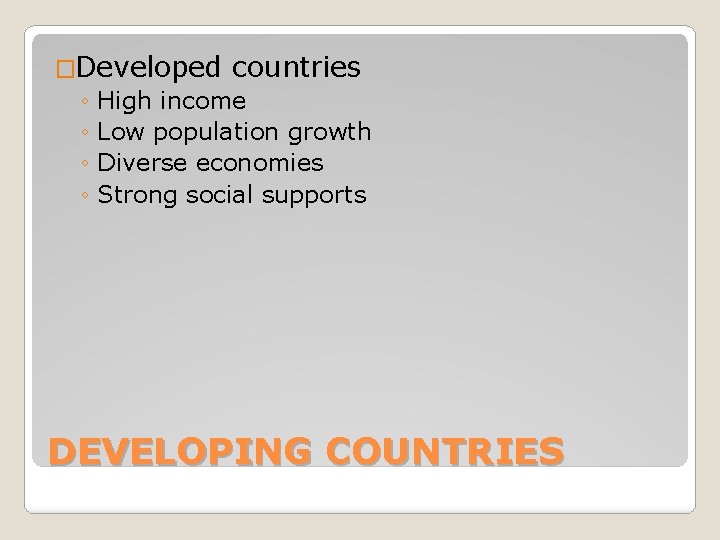�Developed countries ◦ High income ◦ Low population growth ◦ Diverse economies ◦ Strong