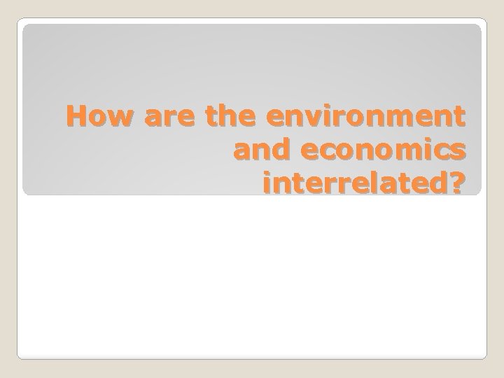 How are the environment and economics interrelated? 