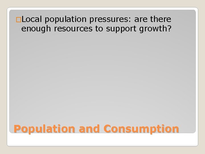 �Local population pressures: are there enough resources to support growth? Population and Consumption 
