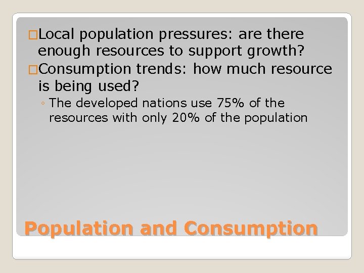 �Local population pressures: are there enough resources to support growth? �Consumption trends: how much