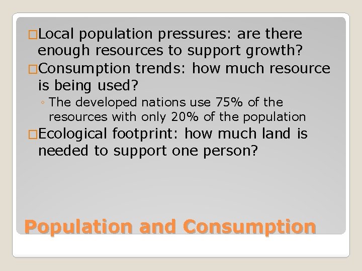 �Local population pressures: are there enough resources to support growth? �Consumption trends: how much