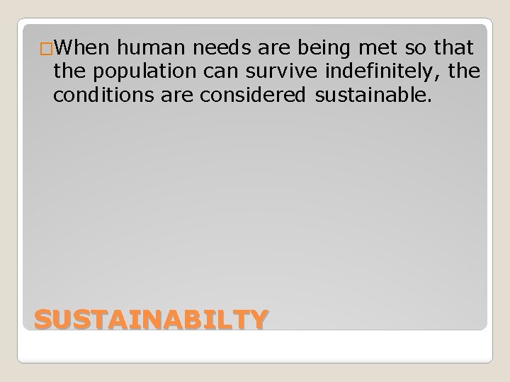 �When human needs are being met so that the population can survive indefinitely, the