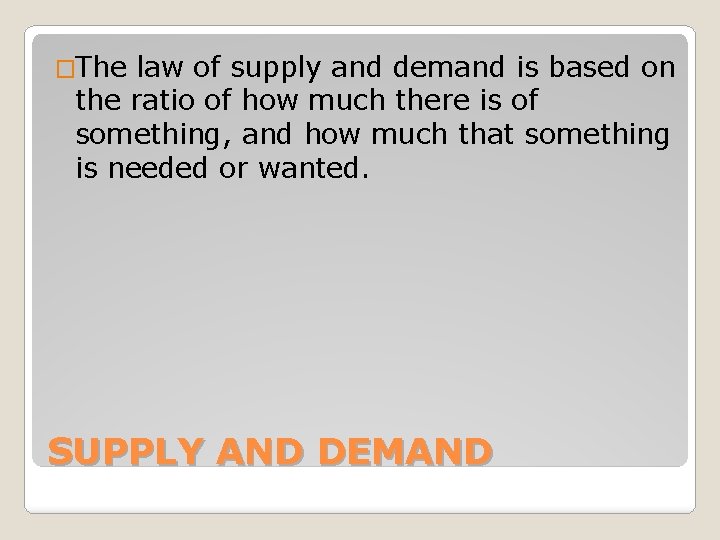 �The law of supply and demand is based on the ratio of how much