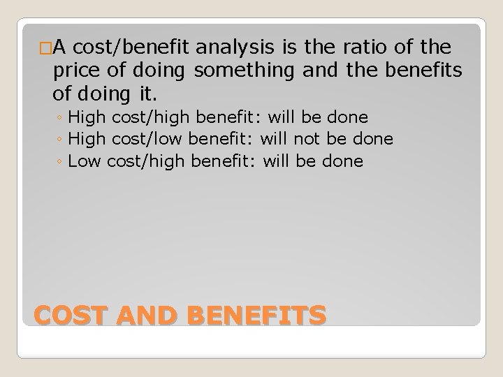 �A cost/benefit analysis is the ratio of the price of doing something and the