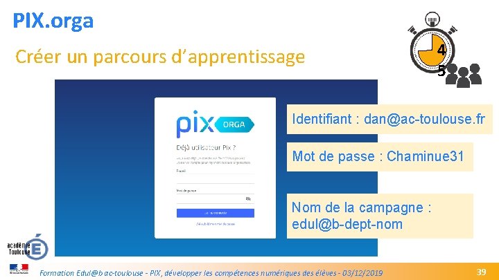 PIX. orga Créer un parcours d’apprentissage 4 5 Identifiant : dan@ac-toulouse. fr Mot de