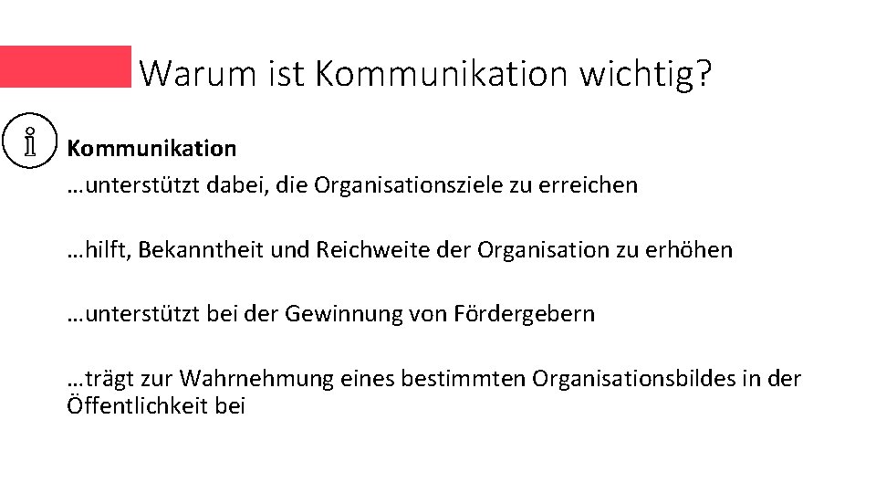 Warum ist Kommunikation wichtig? Kommunikation …unterstützt dabei, die Organisationsziele zu erreichen …hilft, Bekanntheit und