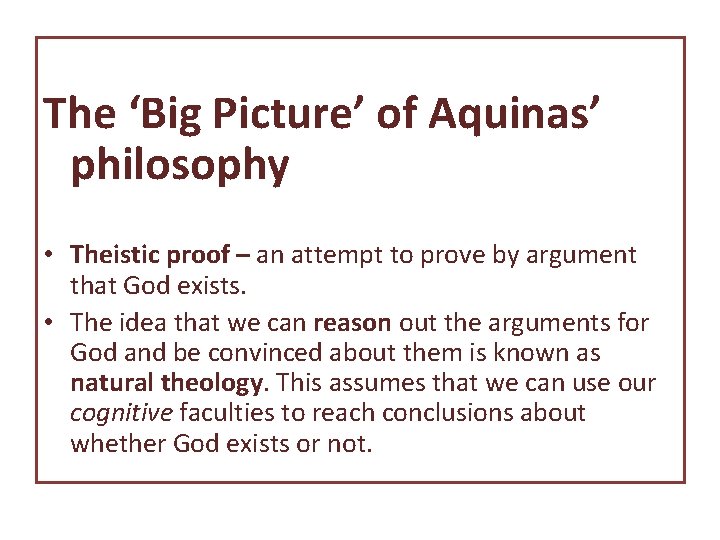 The ‘Big Picture’ of Aquinas’ philosophy • Theistic proof – an attempt to prove