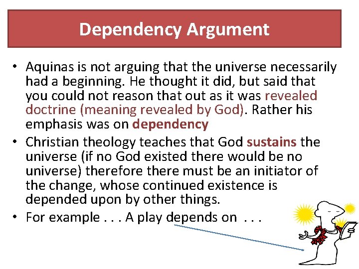 Dependency Argument • Aquinas is not arguing that the universe necessarily had a beginning.