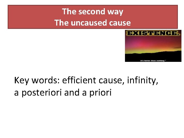 The second way The uncaused cause Key words: efficient cause, infinity, a posteriori and