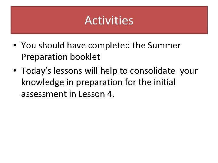 Activities • You should have completed the Summer Preparation booklet • Today’s lessons will