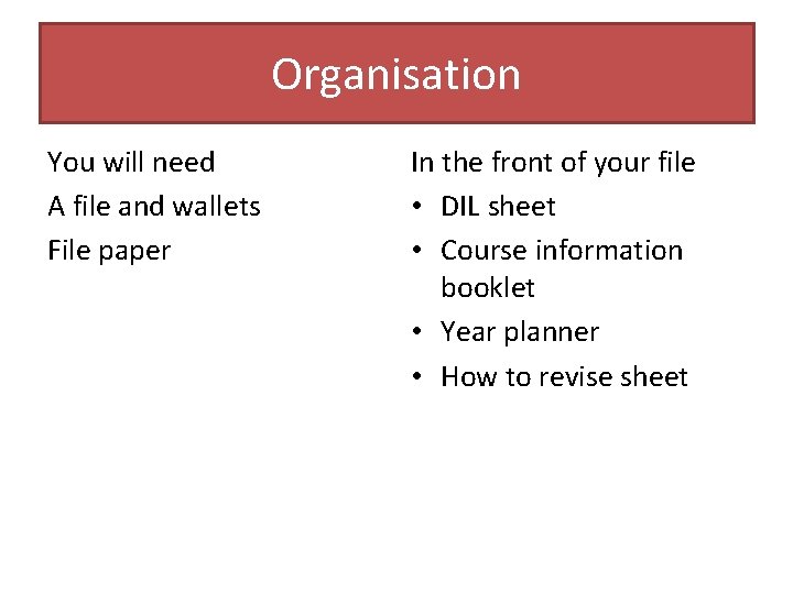 Organisation You will need A file and wallets File paper In the front of