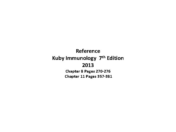 Reference Kuby Immunology 7 th Edition 2013 Chapter 8 Pages 270 -276 Chapter 11
