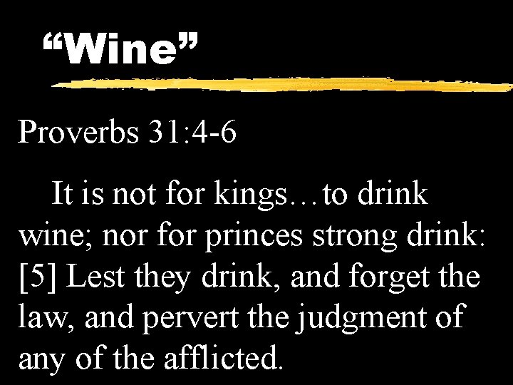 “Wine” Proverbs 31: 4 -6 It is not for kings…to drink wine; nor for