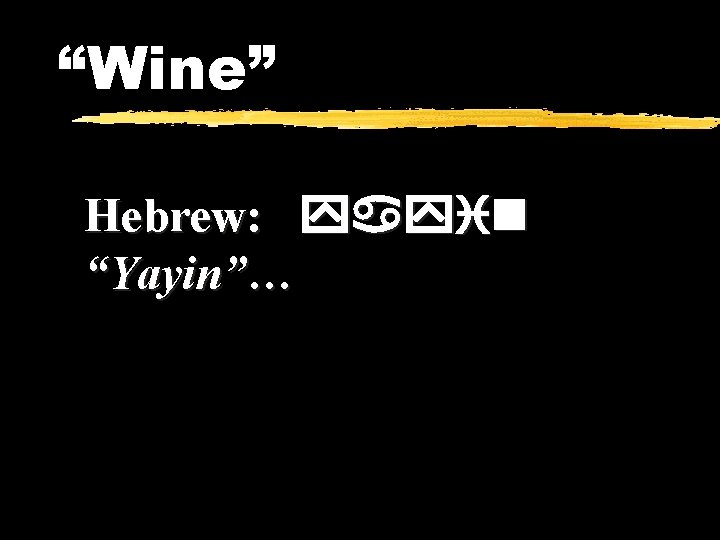 “Wine” Hebrew: yayin “Yayin”… 