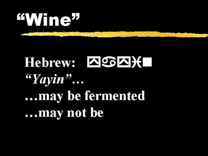 “Wine” Hebrew: yayin “Yayin”… …may be fermented …may not be 