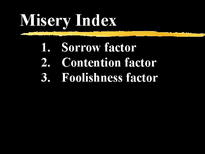 Misery Index 1. 2. 3. Sorrow factor Contention factor Foolishness factor 