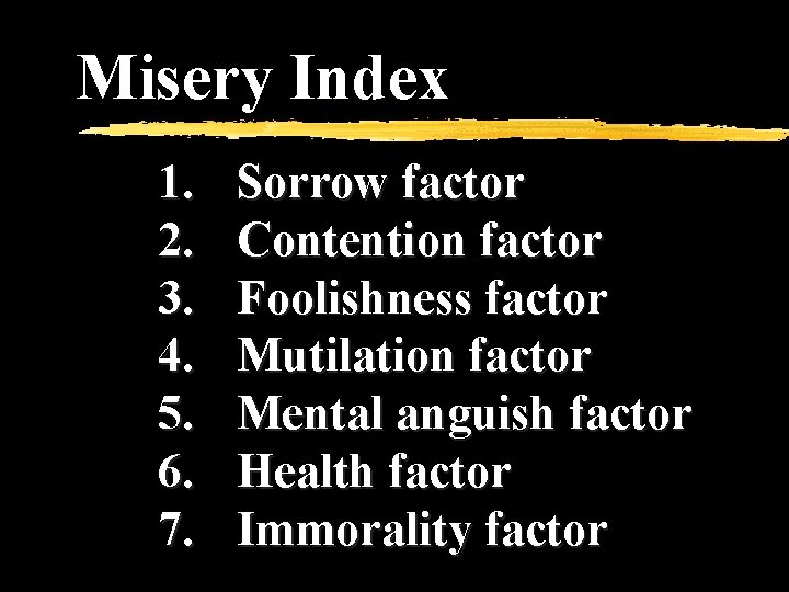 Misery Index 1. 2. 3. 4. 5. 6. 7. Sorrow factor Contention factor Foolishness