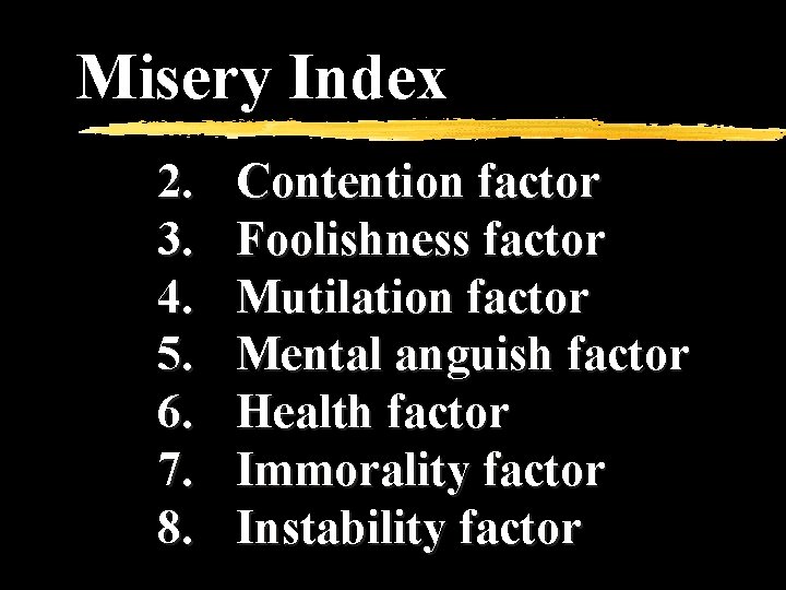 Misery Index 2. 3. 4. 5. 6. 7. 8. Contention factor Foolishness factor Mutilation