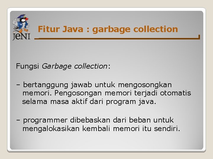 Fitur Java : garbage collection Fungsi Garbage collection: – bertanggung jawab untuk mengosongkan memori.