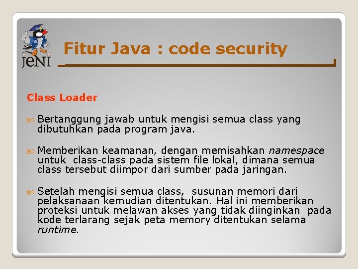 Fitur Java : code security Class Loader Bertanggung jawab untuk mengisi semua class yang