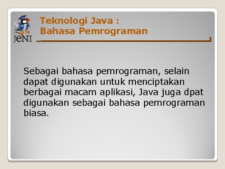 Teknologi Java : Bahasa Pemrograman Sebagai bahasa pemrograman, selain dapat digunakan untuk menciptakan berbagai