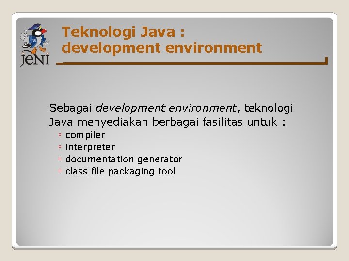 Teknologi Java : development environment Sebagai development environment, teknologi Java menyediakan berbagai fasilitas untuk