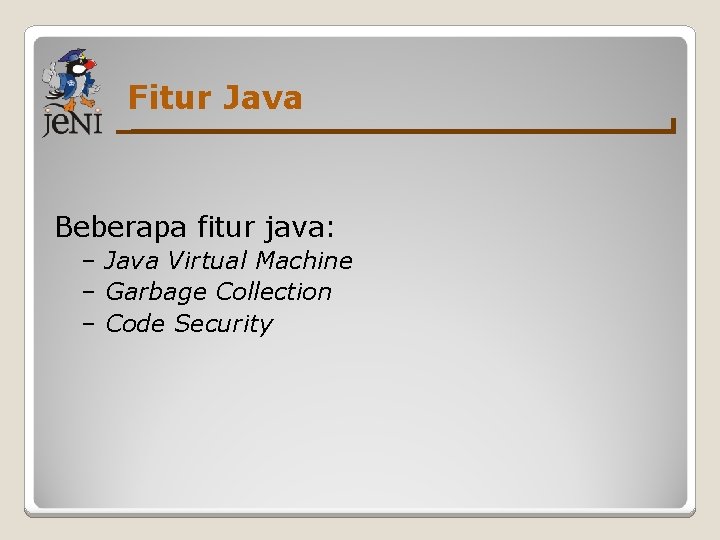 Fitur Java Beberapa fitur java: – Java Virtual Machine – Garbage Collection – Code