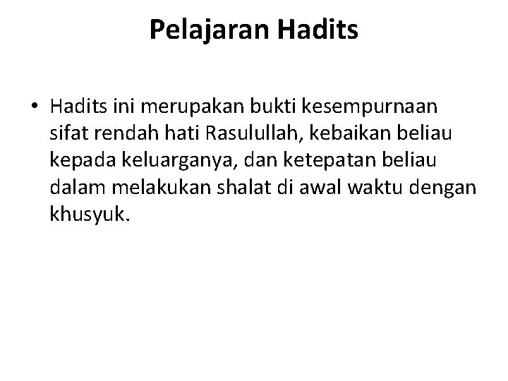 Pelajaran Hadits • Hadits ini merupakan bukti kesempurnaan sifat rendah hati Rasulullah, kebaikan beliau