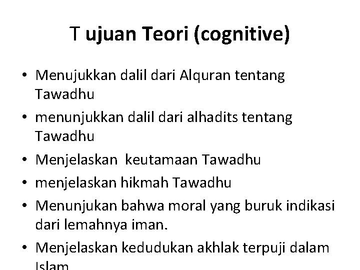 T ujuan Teori (cognitive) • Menujukkan dalil dari Alquran tentang Tawadhu • menunjukkan dalil