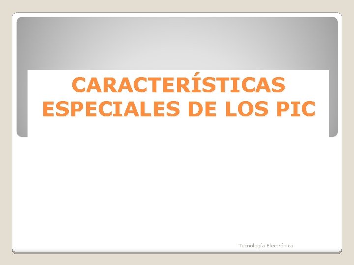 CARACTERÍSTICAS ESPECIALES DE LOS PIC Tecnología Electrónica 