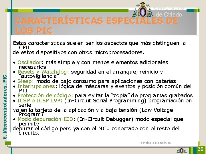 Universidad de Oviedo CARACTERÍSTICAS ESPECIALES DE LOS PIC 6. Microcontroladores. PIC Estas características suelen