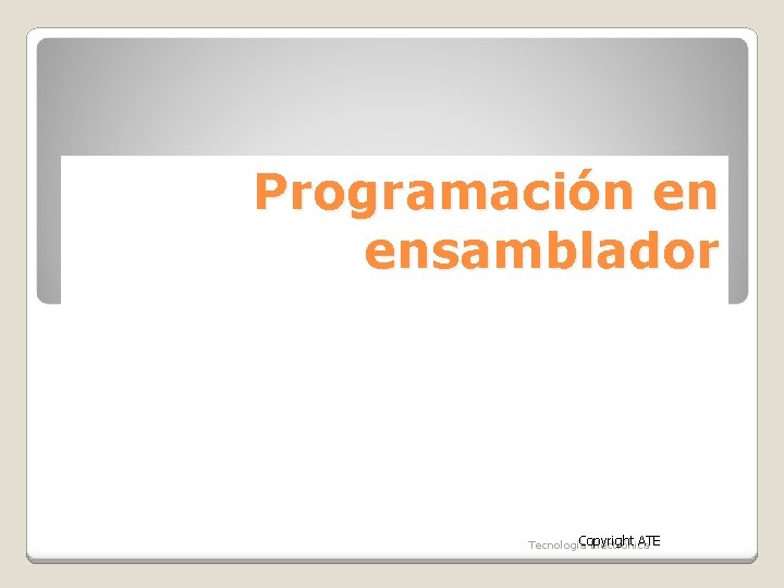 Programación en ensamblador Copyright ATE Tecnología Electrónica 